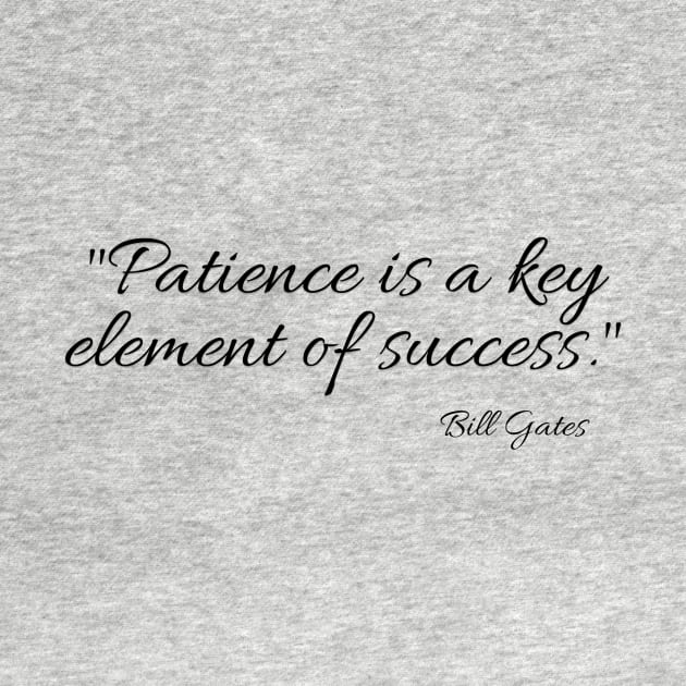 "Patience is a key element of success." Bill Gates by Great Minds Speak